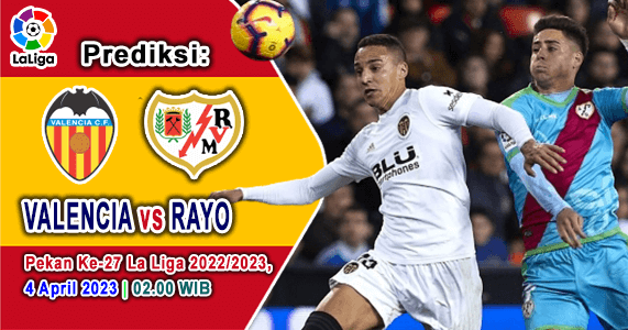 Prediksi Valencia vs Rayo Vallecano pada Pekan Ke-27 Liga Spanyol 2022-2023, 4 April 2023